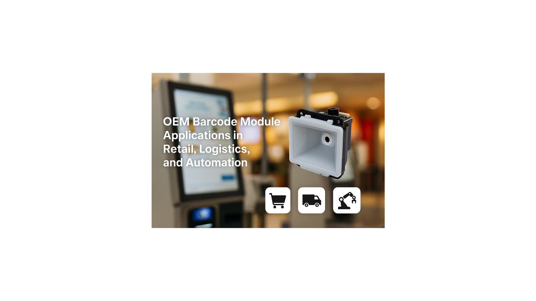 OEM Barcode Module Applications in Retail, Logistics, and Automation